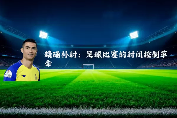 精确补时:足球比赛的时间控制革命