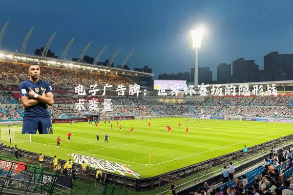 电子广告牌:世界杯赛场的隐形战术变量