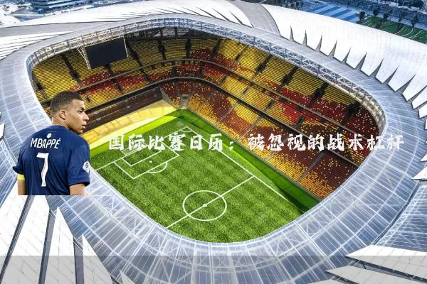 国际比赛日历:被忽视的战术杠杆